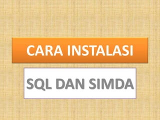 CARA INSTALASI
SQL DAN SIMDA
 