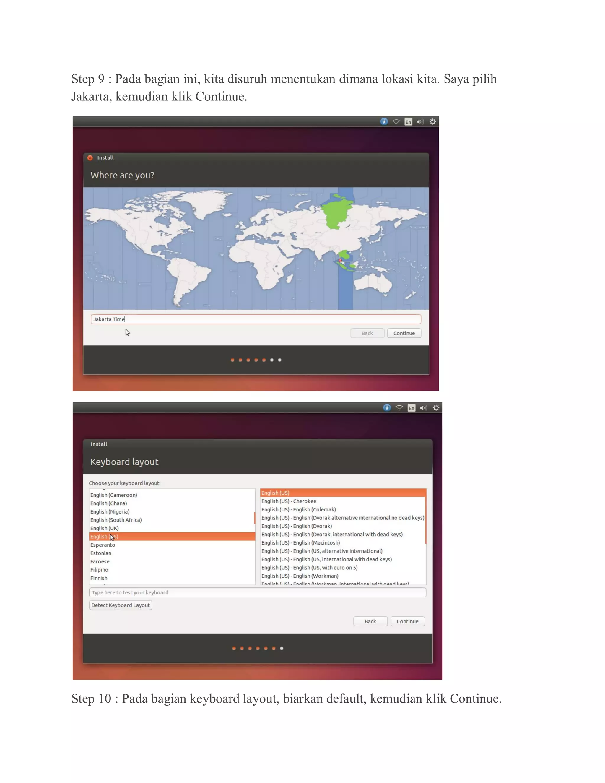 Step 9 : Pada bagian ini, kita disuruh menentukan dimana lokasi kita. Saya pilih
Jakarta, kemudian klik Continue.
Step 10 : Pada bagian keyboard layout, biarkan default, kemudian klik Continue.
 