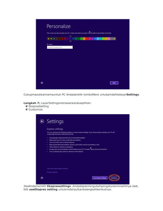 Cukupmasukkannamauntuk PC Andadanklik tombolNext untukpindahkelayarSettings.


Langkah 7: LayarSettingsmenawarkanduapilihan:
 # EkspresSetting
 # Customize




JikaAndamemilih Ekspressettings ,Andadapatmengubahpengaturanininantinya.Jadi,
klik useEkspres setting untukmelanjutkankelangkahberikutnya.
 