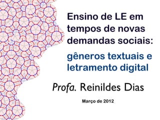 Ensino de LE em
   tempos de novas
   demandas sociais:
   gêneros textuais e
   letramento digital

Profa. Reinildes Dias
      Março de 2012
 