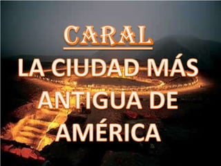 CARAL LA CIUDAD MÁS ANTIGUA DE AMÉRICA 
