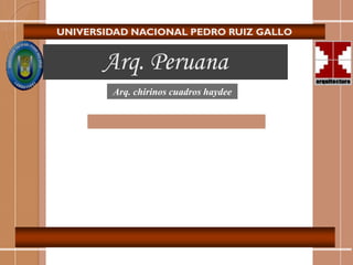 UNIVERSIDAD NACIONAL PEDRO RUIZ GALLO
Arq. Peruana
Arq. chirinos cuadros haydee
 