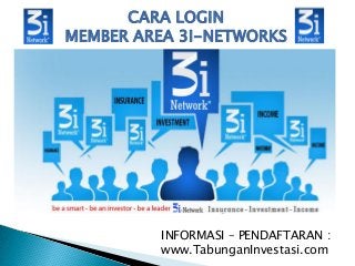 CARA LOGIN
MEMBER AREA 3I-NETWORKS
INFORMASI – PENDAFTARAN :
www.TabunganInvestasi.com
 
