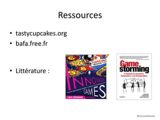 Ressources
• tastycupcakes.org
• bafa.free.fr
• Littérature :
@VincentDaviet
 