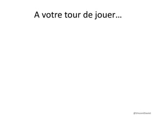 A votre tour de jouer…
@VincentDaviet
 