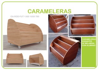 CARAMELERAS
CA ROD FUT 1300 1050 780
CARAMELERAS
RODANTES
DE MELAMINA
CON ALUMINIO