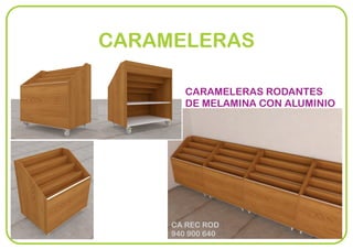 CARAMELERAS RODANTES
DE MELAMINA CON ALUMINIO
CA REC ROD
940 900 640
CARAMELERAS