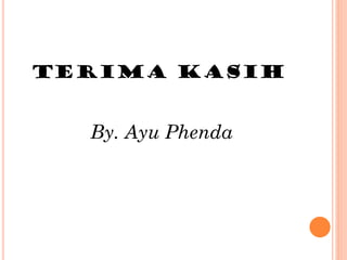 Terima Kasih
By. Ayu Phenda
 