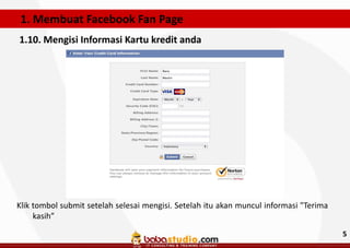 1. Membuat Facebook Fan Page
1.10. Mengisi Informasi Kartu kredit anda

Klik tombol submit setelah selesai mengisi. Setelah itu akan muncul informasi "Terima
kasih”
5

 