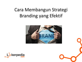 Cara Membangun Strategi
Branding yang Efektif
 