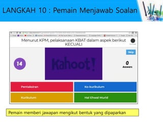 LANGKAH 10 : Pemain Menjawab Soalan
Pemain memberi jawapan mengikut bentuk yang dipaparkan
 