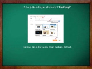 6. Lanjutkan dengan klik tombol “Buat blog!”.
Sampai disini blog anda telah berhasil di buat.
 