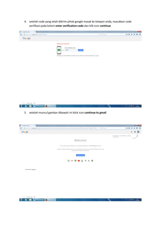 4. setelah code yang telah dikirim pihak google masyk ke telepon anda, masukkan code
verifikasi pada kolom enter verification code dan klik icon continue
5. setelah muncul gambar dibawah ini klick icon continue to gmail
 