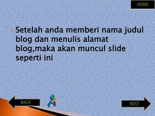 Setelahandamemberinamajudul blog danmenulisalamatblog,makaakanmuncul slide sepertiiniHOMEBACKNEXT