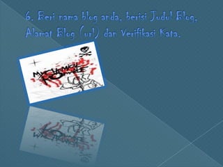 6. Berinama blog anda, berisiJudul Blog, Alamat Blog (url) danVerifikasiKata.