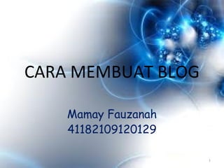 CARA MEMBUAT BLOG

    Mamay Fauzanah
    41182109120129

                     1
 