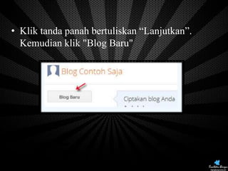 • Klik tanda panah bertuliskan “Lanjutkan”.
Kemudian klik "Blog Baru"

Back Pages

Next Pages

 