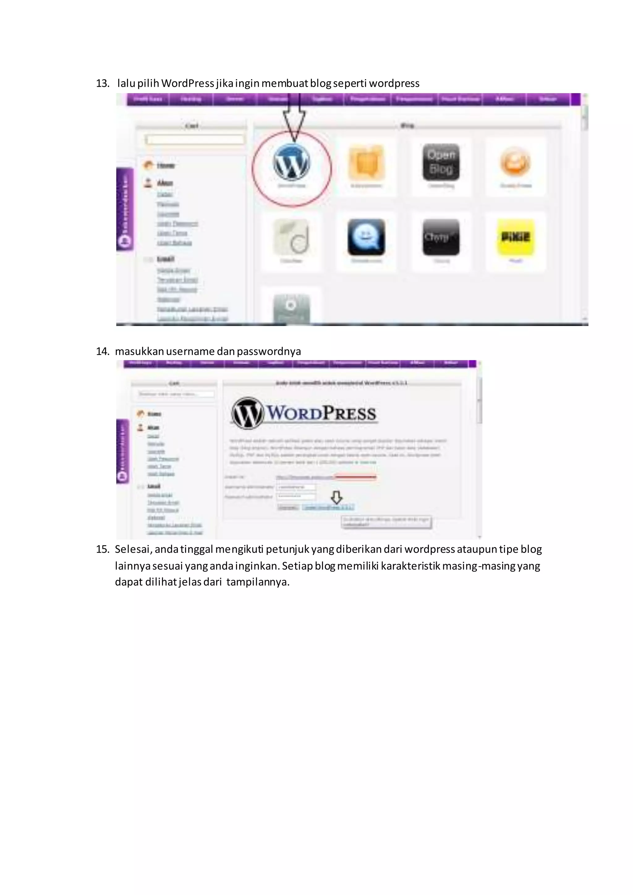 13. lalupilihWordPressjikainginmembuatblogseperti wordpress
14. masukkanusername danpasswordnya
15. Selesai,andatinggal mengikuti petunjukyangdiberikandari wordpressataupuntipe blog
lainnyasesuai yangandainginkan.Setiapblogmemiliki karakteristikmasing-masingyang
dapat dilihatjelasdari tampilannya.
 