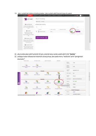 10. Jika sudah liat status hosting kalian. jika sudah aktif berarti bisa di pakai
11. akunanda akan aktif setelah12 jam, setelahakunandasudahaktif,klik“kelola”
12. andapunakan dibawake halamanselanjutnya,danpadamenu“website”pilih“penginstal
otomatis”
 