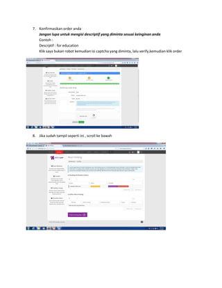 7. Konfirmasikan order anda
Jangan lupa untuk mengisi descriptif yang diminta sesuai keinginan anda
Contoh :
Descrptif : for education
Klik saya bukan robot kemudian isi captcha yang diminta, lalu verify,kemudian klik order
8. Jika sudah tampil seperti ini , scroll ke bawah
 