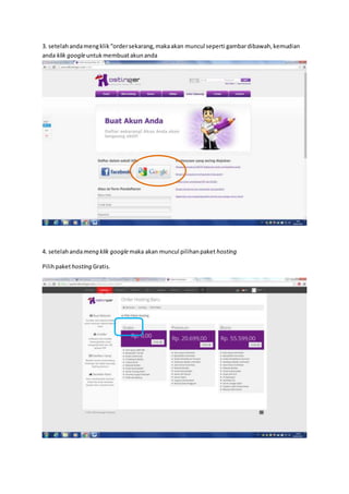 3. setelahandamengklik“ordersekarang,makaakan muncul seperti gambardibawah,kemudian
anda klik googleuntukmembuatakunanda
4. setelahandameng klik googlemaka akan muncul pilihanpaket hosting
Pilihpakethosting Gratis.
 