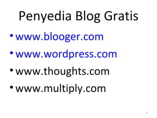 Penyedia Blog Gratis
•www.blooger.com
•www.wordpress.com
•www.thoughts.com
•www.multiply.com
6
 