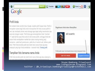 Skype:Bambang.Triwaluyo3
                          www.isengajecom.blogspot.com
twitter : @b_triwaluyo.bambangtriwaluyo@rocketmail.com
 