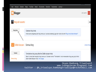 Skype:Bambang.Triwaluyo3
                          www.isengajecom.blogspot.com
twitter : @b_triwaluyo.bambangtriwaluyo@rocketmail.com
 