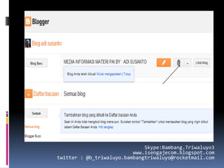 Skype:Bambang.Triwaluyo3
                          www.isengajecom.blogspot.com
twitter : @b_triwaluyo.bambangtriwaluyo@rocketmail.com
 