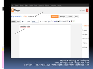 Skype:Bambang.Triwaluyo3
                          www.isengajecom.blogspot.com
twitter : @b_triwaluyo.bambangtriwaluyo@rocketmail.com
 