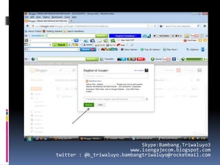 Skype:Bambang.Triwaluyo3
                          www.isengajecom.blogspot.com
twitter : @b_triwaluyo.bambangtriwaluyo@rocketmail.com
 