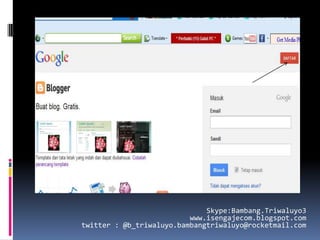 Skype:Bambang.Triwaluyo3
                          www.isengajecom.blogspot.com
twitter : @b_triwaluyo.bambangtriwaluyo@rocketmail.com
 