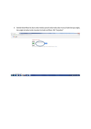4. Setelah diverifikasi ke akun anda melalui ponsel anda maka akan muncul kode berupa angka,
lalu angka tersebut anda masukan ke kode verifikasi. Klik ”lanjutkan”
 