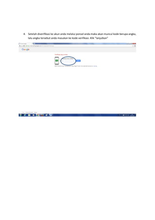 4. Setelah diverifikasi ke akun anda melalui ponsel anda maka akan muncul kode berupa angka,
lalu angka tersebut anda masukan ke kode verifikasi. Klik ”lanjutkan”
 