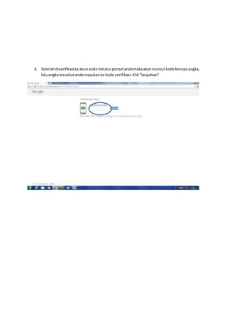 4. Setelahdiverifikasi ke akunandamelalui ponsel andamakaakanmuncul kode berupaangka,
laluangkatersebutandamasukanke kode verifikasi.Klik”lanjutkan”
 