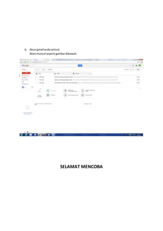 6. Akungmail andaselesai
Akanmuncul seperti gambardibawah.
SELAMAT MENCOBA
 
