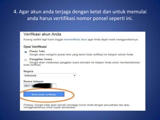 4. Agar akun anda terjaga dengan ketat dan untuk memulai
anda harus vertifikasi nomor ponsel seperti ini.

 