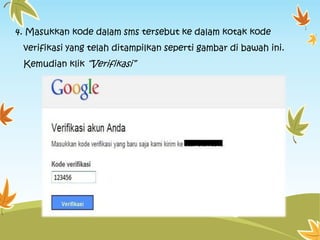 4. Masukkan kode dalam sms tersebut ke dalam kotak kode
verifikasi yang telah ditampilkan seperti gambar di bawah ini.
Kemudian klik “Verifikasi”

 