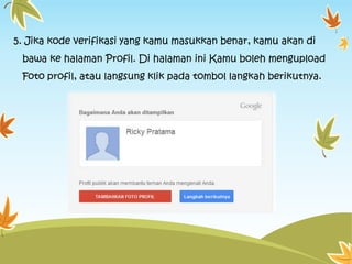 5. Jika kode verifikasi yang kamu masukkan benar, kamu akan di
bawa ke halaman Profil. Di halaman ini Kamu boleh mengupload
Foto profil, atau langsung klik pada tombol langkah berikutnya.

 