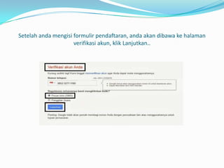 Setelah anda mengisi formulir pendaftaran, anda akan dibawa ke halaman
verifikasi akun, klik Lanjutkan..

 
