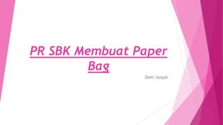 PR SBK Membuat Paper
Bag
Oleh: Asiyah
 