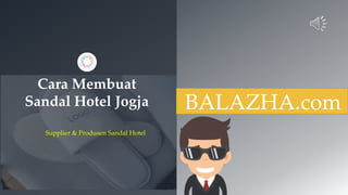 Cara Membuat
Sandal Hotel Jogja
Supplier & Produsen Sandal Hotel
BALAZHA.com
 