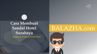 Cara Membuat
Sandal Hotel
Surabaya
Supplier & Produsen Sandal Hotel
BALAZHA.com
 