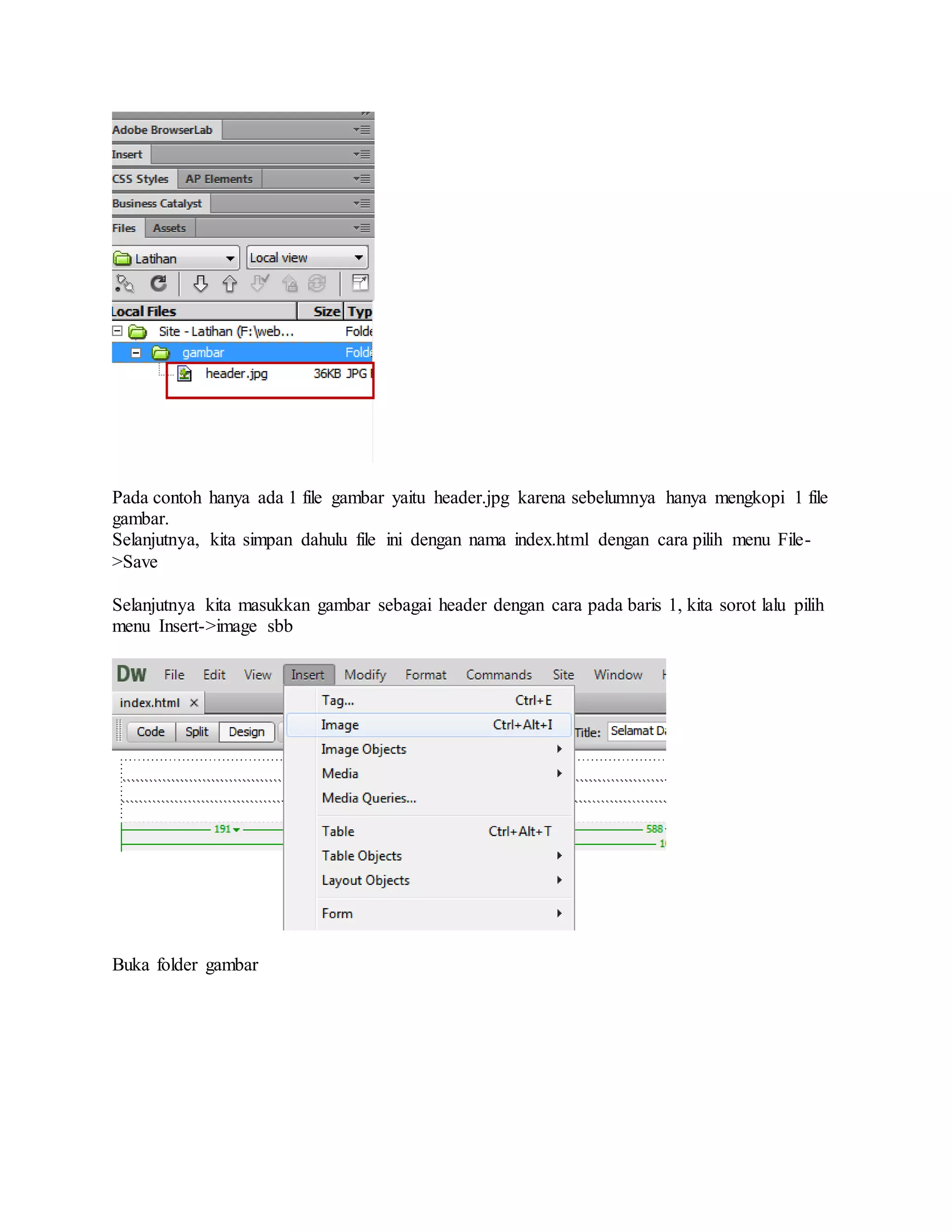 Pada contoh hanya ada 1 file gambar yaitu header.jpg karena sebelumnya hanya mengkopi 1 file
gambar.
Selanjutnya, kita simpan dahulu file ini dengan nama index.html dengan cara pilih menu File-
>Save
Selanjutnya kita masukkan gambar sebagai header dengan cara pada baris 1, kita sorot lalu pilih
menu Insert->image sbb
Buka folder gambar
 