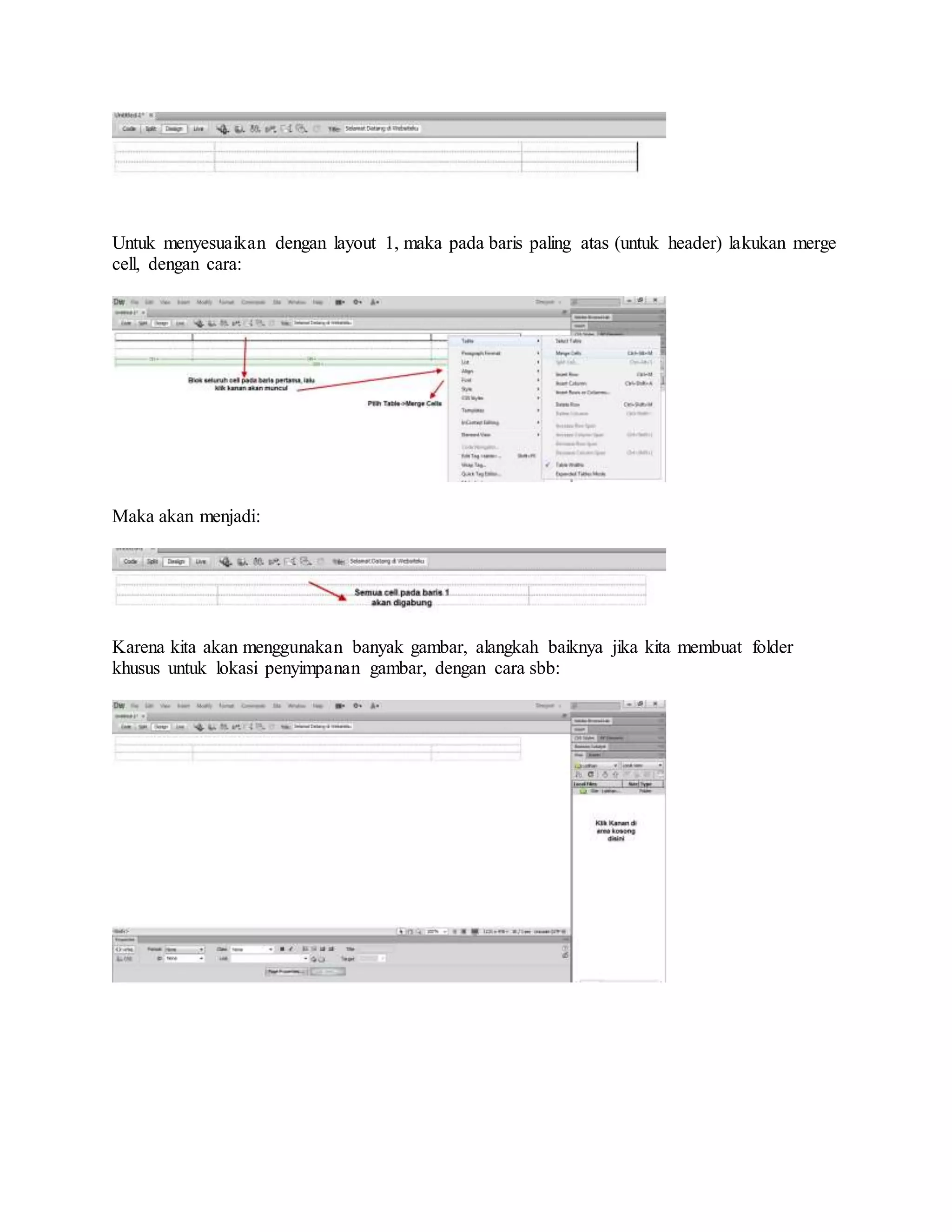 Untuk menyesuaikan dengan layout 1, maka pada baris paling atas (untuk header) lakukan merge
cell, dengan cara:
Maka akan menjadi:
Karena kita akan menggunakan banyak gambar, alangkah baiknya jika kita membuat folder
khusus untuk lokasi penyimpanan gambar, dengan cara sbb:
 