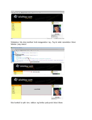 Selanjutnya kita akan membuat kode menggunakan tag . Tag ini untuk menentukan lokasi
halaman yang muncul
Kita kembali ke split view, tuliskan tag berikut pada posisi lokasi iframe
 