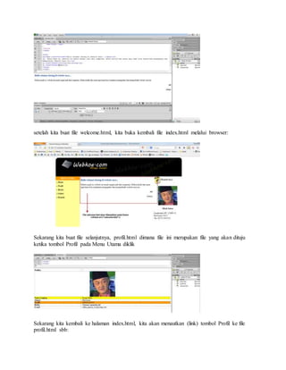 setelah kita buat file welcome.html, kita buka kembali file index.html melalui browser:
Sekarang kita buat file selanjutnya, profil.html dimana file ini merupakan file yang akan dituju
ketika tombol Profil pada Menu Utama diklik
Sekarang kita kembali ke halaman index.html, kita akan menautkan (link) tombol Profil ke file
profil.html sbb:
 
