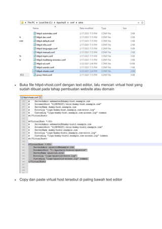  Buka file httpd-vhost.conf dengan text editor, lalu mencari virtual host yang
sudah dibuat pada tahap pembuatan website atau domain
 Copy dan paste virtual host tersebut di paling bawah text editor
 