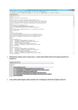  Selanjutnya kalian perlu meng-copy 1 script pada httpd-vhost.conf seperti gambar di
bawah ini
 Lalu paste pada bagian paling bawah dan menghapus tanda # di depan script ini
 
