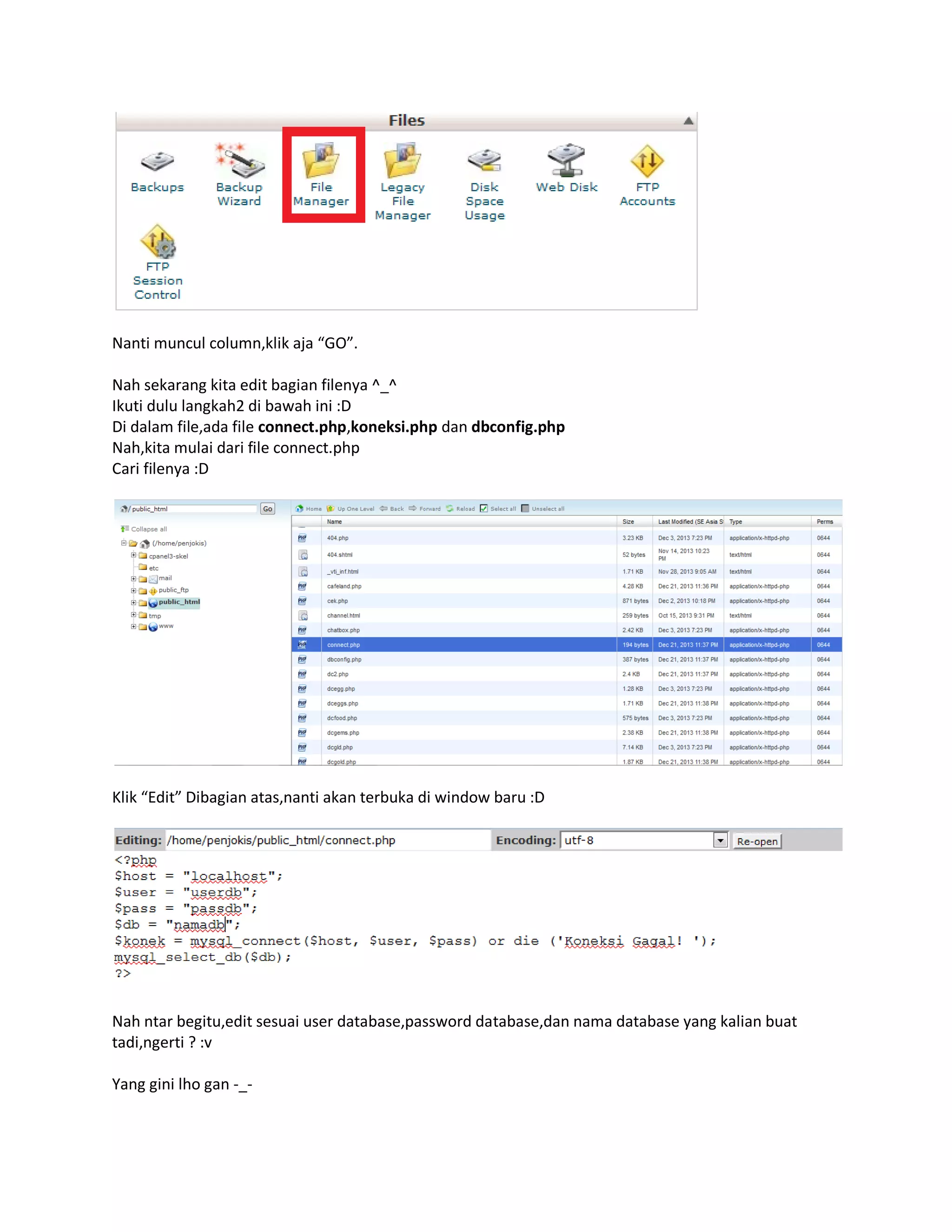 Nanti muncul column,klik aja “GO”.
Nah sekarang kita edit bagian filenya ^_^
Ikuti dulu langkah2 di bawah ini :D
Di dalam file,ada file connect.php,koneksi.php dan dbconfig.php
Nah,kita mulai dari file connect.php
Cari filenya :D
Klik “Edit” Dibagian atas,nanti akan terbuka di window baru :D
Nah ntar begitu,edit sesuai user database,password database,dan nama database yang kalian buat
tadi,ngerti ? :v
Yang gini lho gan -_-
 